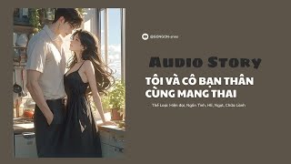 [TRUYỆN AUDIO] || TÔI VÀ CÔ BẠN THÂN CÙNG MANG THAI || GONGON