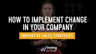 How To Implement Change In Your Company | Innovative Sales Strategies | Winning By Design