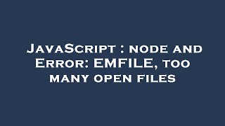 JavaScript : node and Error: EMFILE, too many open files