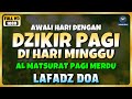 DZIKIR PAGI HARI MINGGU PEMBUKA REZEKI | ZIKIR PEMBUKA PINTU REZEKI | Dzikir Mustajab - Lafadz Doa