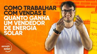 COMO TRABALHAR COM VENDAS E QUANTO GANHA UM VENDEDOR DE ENERGIA SOLAR