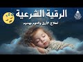 الرقية الشرعية للنوم بسهولة للكبار والصغار - best soothing Quran recitation for sleep