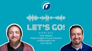 Let's Go Podcast - Just James with Pastors Wade and Juan