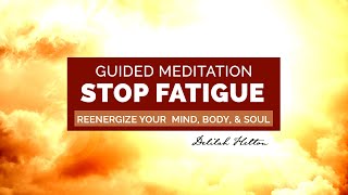 Stop Fatigue - Guided Meditation (Rest & Reenergize Your Body, Mind, & Soul)