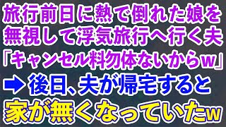 【スカッとする話】旅行前日に熱で倒れた娘を無視して浮気旅行へ行く夫「キャンセル料勿体ないからｗ」→後日、夫が帰宅すると家が無くなっていた