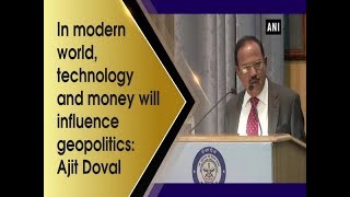 In modern world, technology and money will influence geopolitics: Ajit Doval