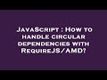 JavaScript : How to handle circular dependencies with RequireJS/AMD?