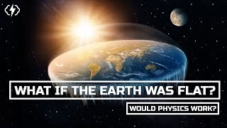 What If The Earth Really Was Flat?