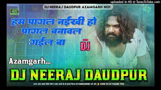 ham pagal naikhi ho pagal banawal gail ba Samar Singh पागल नईखी हो bhojpuri Dj Song djNeerajdaudpur