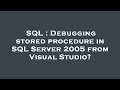 SQL : Debugging stored procedure in SQL Server 2005 from Visual Studio?