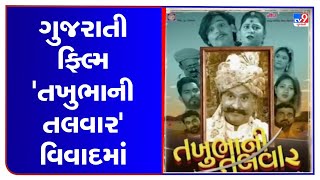 ગુજરાતી ફિલ્મ 'તખુભાની તલવાર' વિવાદમાં, ફિલ્મના કેટલાક સંવાદો સામે રાજપૂત સમાજનો વિરોધ | TV9News