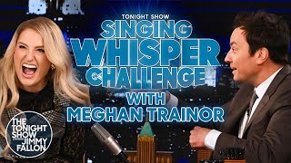 Singing Whisper Challenge with Meghan Trainor | The Tonight Show Starring Jimmy