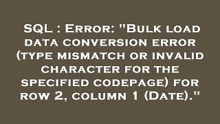 SQL : Error: "Bulk load data conversion error (type mismatch or invalid character for the specified