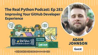 Improving Your GitHub Developer Experience | Real Python Podcast #283
