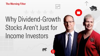 Why Dividend-Growth Stocks Aren’t Just for Income Investors (The Morning Filter Excerpt)