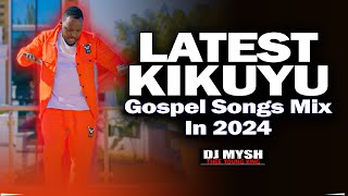 🔥 LATEST KIKUYU GOSPEL MIX IN 2024 | Wamona Meere,Sammy K,Phyllis Mbuthia,Tuhe Wetereri | DJ MYSH