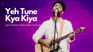 Yeh Tune Kya Kiya - Arijit Singh | Unplugged (Unreleased Version)