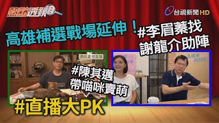 高雄市長補選戰場延伸！陳其邁帶貓咪直播 李眉蓁找黨內前輩助陣【熱點透視】