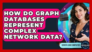 How Do Graph Databases Represent Complex Network Data? - Server Logic Simplified