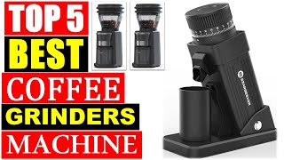 Latest Best Coffee Grinders In 2024 | Top 5 Best Automatic Electric Coffee Grinders