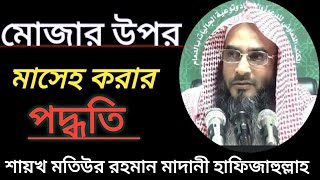 মোজার উপর মাসেহ করার পদ্ধতি 🎙️ শায়খ মতিউর রহমান মাদানী হাফিজাহুল্লাহ