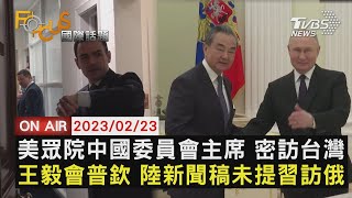 【0223FOCUS國際話題LIVE】美眾院中國委員會主席 密訪台灣　王毅會普欽 陸新聞稿未提習訪俄