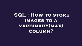SQL : How to store images to a varbinary(max) column?