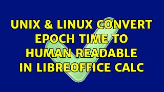 Unix & Linux: Convert epoch time to human readable in LibreOffice Calc