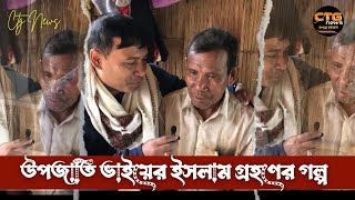 এক উপজাতি ভাইয়ের ইসলাম ধর্ম গ্রহণের গল্প || Ctg News ||