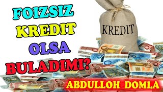 Abdulloh domla. Foizsiz kredit olsa buladimi?