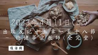 【主道日嘗】2023/4/11(二) 出埃及記十五1-18 - 許健華宣教師(全完堂)