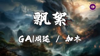 GAI周延/加木   《飘絮》 -（美丽的神话）【高音質|動態歌詞MV Lyrics】♫【说唱梦工厂 LIVE】