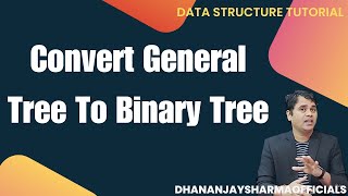 Convert General Tree To Binary Tree | Data Structure Tutorial