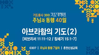 [춘천신성교회] 0307 | 주님과 동행 40일(7)ㅣ아브라함의 기도(2)ㅣ히브리서 11장 11-12절, 창세기 15장 1-7절