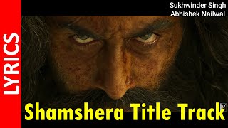 Shamshera : Title Track (Lyrics) | Ranbir K, Sanjay D, Vaani | Sukhwinder S | Mithoon || HD
