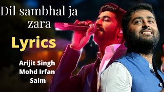 Dil Sambhal Ja Zara (Lyrics)- Arijit Singh,Mohd Irfan,Saim,Mithoon,Sayeed Quadri