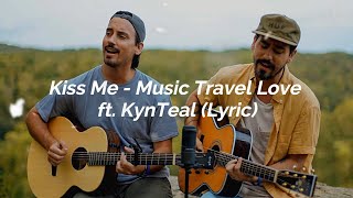 Kiss Me  - Music Travel Love ft KynTeal (Lyric)