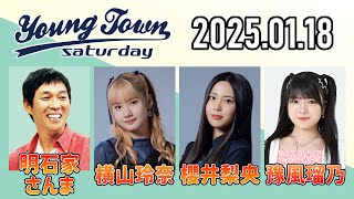 【2025.01.18】ヤングタウン土曜日【明石家さんま、横山玲奈、櫻井梨央、豫風瑠乃 (つばきファクトリー)】[CM&曲カット済、EDトーク有り]