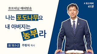 [화요예배 전체] 나는 포도나무요 내 아버지는 농부라 - 주형식 목사