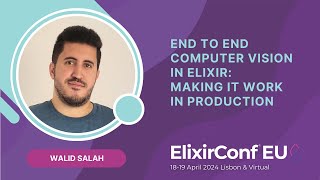 End to end Computer Vision in Elixir: Making it work in Production - Walid Salah| ElixirConf EU 2024