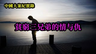 貧窮三兄弟的情与仇【中國大案紀實錄】