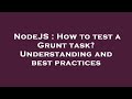 NodeJS : How to test a Grunt task? Understanding and best practices