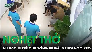 Nghẹt thở giây phút nữ bác sĩ trẻ cứu sống bé gái 5 tuổi hóc kẹo nguy kịch | SKĐS