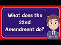 What does the 22nd Amendment do? Answer