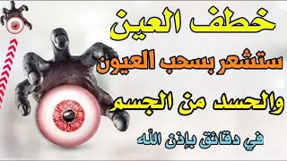 رقية خطف العين ستشعر بسحب العيون من جسمك وعقدها دموعا وتثائبا وحرارة في دقائق بإذن الله