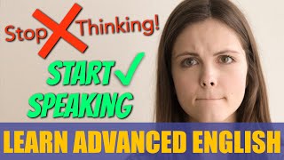 STOP THINKING and START SPEAKING in ENGLISH!