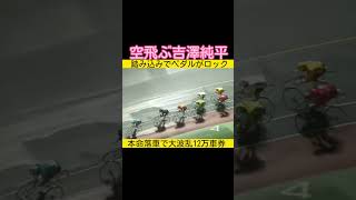 奈良競輪決勝で大波乱。宙を浮く吉澤純平 #競輪 2023.04.07