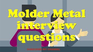 Molder Metal interview questions