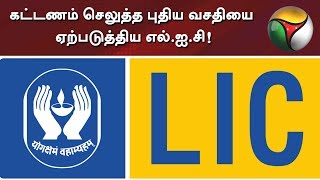 கட்டணம் செலுத்த புதிய வசதியை ஏற்படுத்திய எல்.ஐ.சி! | LIC