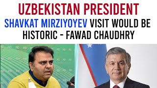 Uzbekistan President Shavkat Mirziyoyev visit would be Historic - Fawad Chaudhry - 2 March 2022